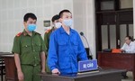 Bị cáo người Trung Quốc giết đồng hương vứt xác xuống sông lãnh án tử hình